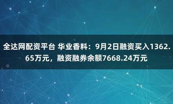 全达网配资平台 华业香料:9月2日融资买入1362.65万元,融资融券余额7668.24万元