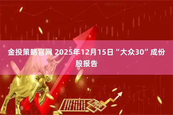 金投策略官网 2025年12月15日“大众30”成份股报告